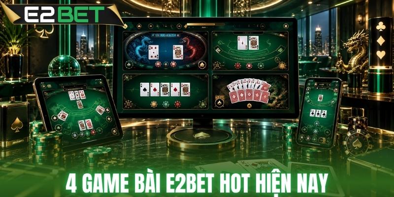 4 game bài E2BET đáng trải nghiệm
