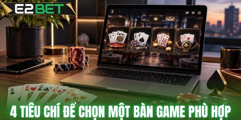 Cách nhận biết một bàn game bài E2BET phù hợp