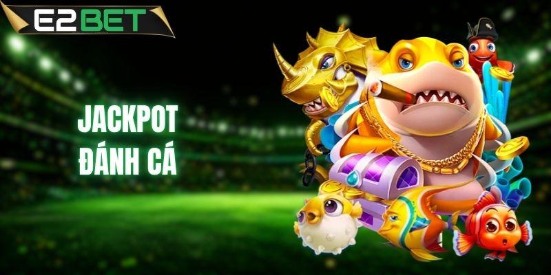 Jackpot Đánh Cá Là Gì? Bí Quyết Săn Hũ Đổi Thưởng 2026