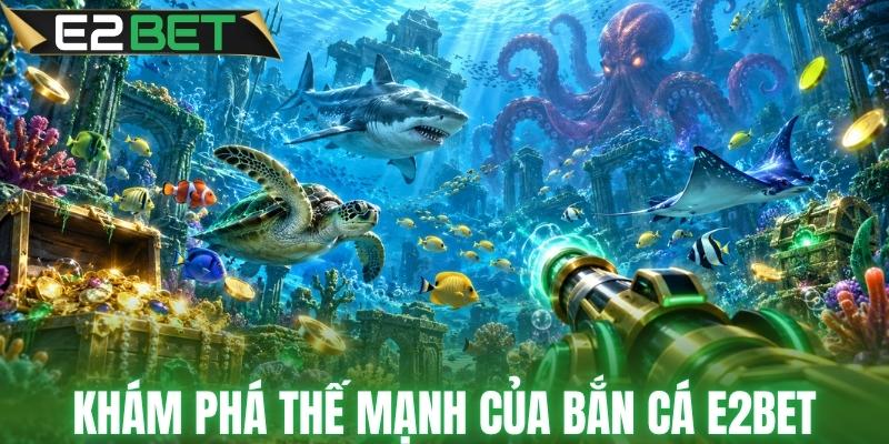 Khám phá sức hút của bắn cá E2BET