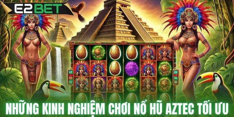 Những kinh nghiệm chơi nổ hũ Aztec tối ưu