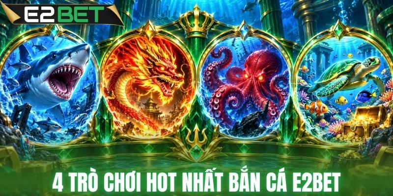 Top 4 game bắn cá E2BET đáng thử